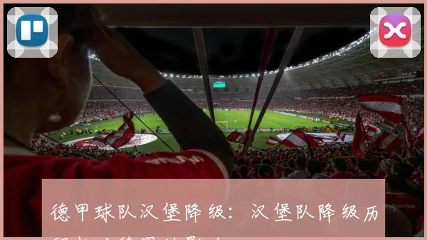 德甲球队汉堡降级：汉堡队降级历程与对德甲的影响