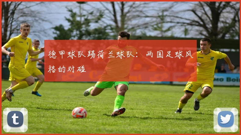 德甲球队踢荷兰球队：两国足球风格的对碰